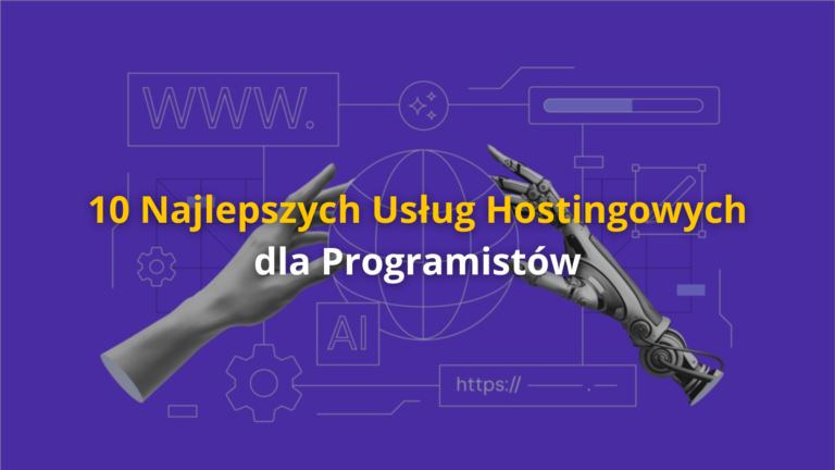 10 Najlepszych Usług Hostingowych dla Programistów